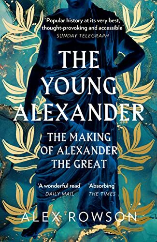 Alex Rowson The Young Alexander: The Making Of Alexander The Great