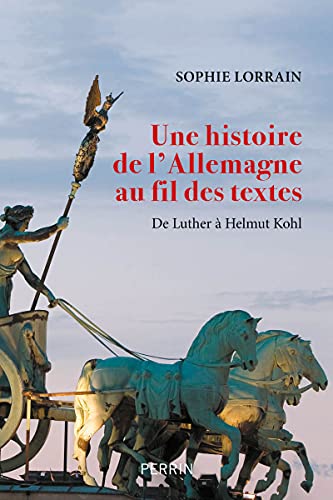 Sophie Lorrain Une Histoire De L'Allemagne Au Fil Des Textes: De Luther À Helmut Kohl