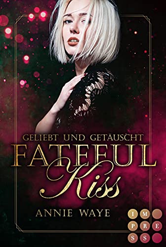 Annie Waye Fateful Kiss. Geliebt Und Getäuscht: Düsterer Fantasy-Liebesroman Mit Unglaublichem Sogfaktor   Im Spiel Und In Der Liebe Ist Alles Erlaubt