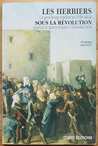 Philippe Ricot Les Herbiers Sous La Révolution: Un Gros Bourg Vendéen Au Xviiie Siècle, Blancs Et Bleus Durant L'Insurrection