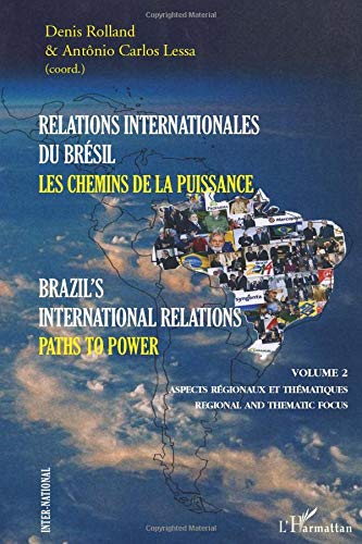 Lessa, Antonio Carlos Relations Internationales Du Brésil, Les Chemins De La Puissance (Volume Ii): Brazil'S International Relations, Paths To Power - Aspects Régionaux Et Thématiques, Regional And Thematic Focus