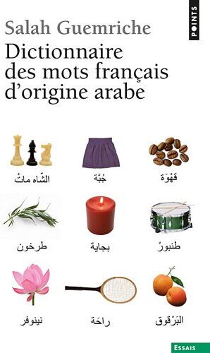 Salah Guemriche Dictionnaire Des Mots Français D'Origine Arabe (Et Turque Et Persane) : Accompagné D'Une Anthologie Littéraire 400 Extraits D'Auteurs Français, De Rabelais À... Houellebecq