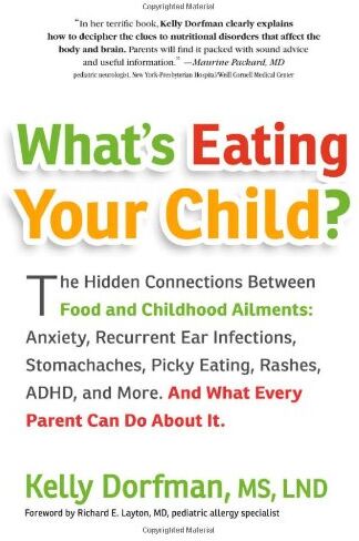 Kelly Dorfman What'S Eating Your Child?: The Hidden Connection Between Food And Childhood Ailments: Anxiety, Recurrent Ear Infections, Stomachaches, Picky Eati