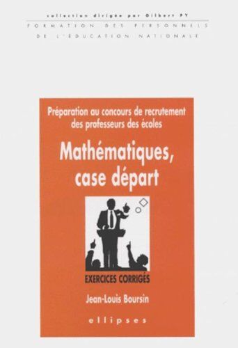 Jean-Louis Boursin Mathématiques, Case Départ. Préparation Au Concours De Recrutement Des Professeurs Des Écoles, Exercices Corrigés (Form. Pers. Edu. Nat)