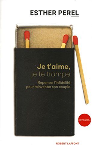 Je T'Aime, Je Te Trompe : Repenser L'Infidélité Pour Réinventer Son Couple