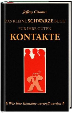 Jeffrey Gitomer Das Kleine Schwarze Buch Für Ihre Guten Kontakte: Wie Ihre Kontakte Wertvoll Werden