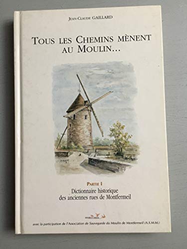 Tous Les Chemins Menent Au Moulin... Dictionnaire Des Rues De Montfermeil, 1ère Partie