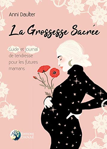 Anni Daulter La Grossesse Sacrée: Guide Et Journal De Tendresse Pour Les Futures Mamans