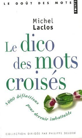 Michel Laclos Le Dico Des Mots Croisés : 8 000 Définitions Pour Devenir Imbattable