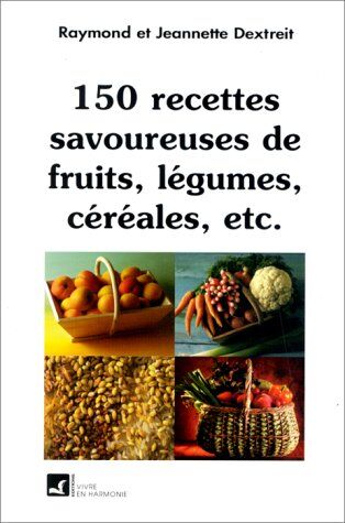 Raymond Dextreit 150 Recettes Savoureuses De Fruits, Legumes, Cereales, Etc. (Voie De La Santé)