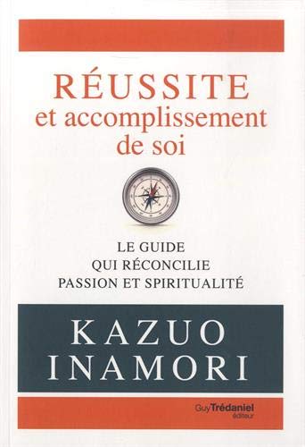 Réussite Et Accomplissement De Soi : Le Guide Qui Réconcilie Passion Et Spiritualité