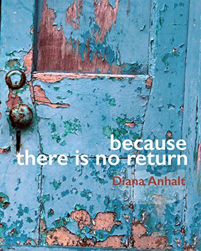 Diana Anhalt Because There Is No Return / Nunca Hay Retorno