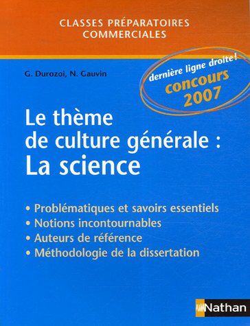 Gérard Durozoi Le Thème De Culture Générale : La Science, Classes Préparatoires Commerciales: Problématiques Et Savoirs Essentiels, Notions Incontournables, Auteurs De Référence, Méthodologie De La Dissertation