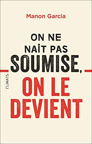 Manon Garcia On Ne Naît Pas Soumise, On Le Devient