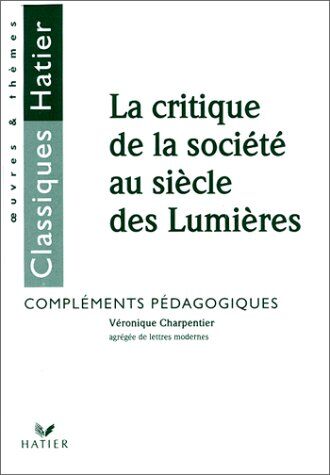 Véronique Charpentier La Critique De La Societe Au Siecle Des Lumieres. Compléments Pédagogiques (Oeuvres Et Themes)