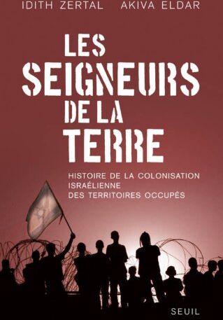 Idith Zertal Les Seigneurs De La Terre : Histoire De La Colonisation Israélienne Des Territoires Occupés