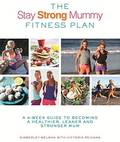 Kimberley Welman The Stay Strong Mummy Fitness Plan: A 4-Week Guide To Becoming A Healthier, Leaner And Stronger Mum