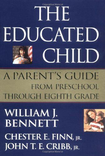 Bennett, William J. The Educated Child: A Parents Guide From Preschool Through Eighth Grade