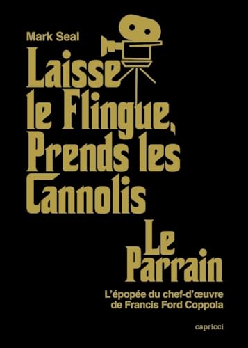 Mark Seal Laisse Le Flingue, Prends Les Cannolis - Le Parrain : L'Épop: Le Parrain, L'Épopée Du Chef-D'Oeuvre De Francis Ford Coppola