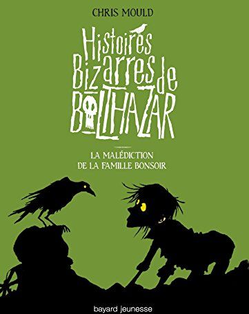 Chris Mould Histoires Bizarres De Balthazar, Tome 4 : La Malédiction De La Famille Bonsoir