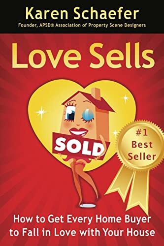 Karen Schaefer Love Sells: How To Get Every Home Buyer To Fall In Love With Your House