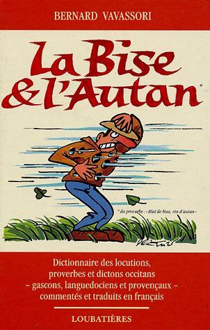 Bernard Vavassori La Bise Et L'Autan : Locutions, Proverbes Et Dictons Occitans, Gascons, Languedociens Et Provençaux