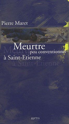 Pierre Mazet Meurtre Peu Conventionnel À Saint-Etienne