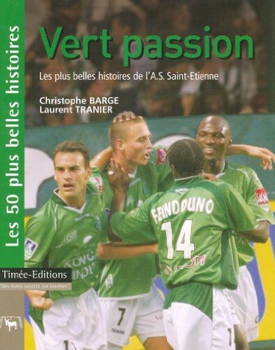 Christophe Barge Vert Passion : Les Plus Belles Histoires De L'Association Sportive De Saint-Etienne