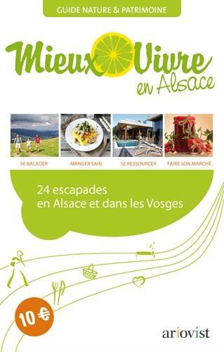 Pascal Schweitzer Mieux Vivre En Alsace : 24 Escapades En Alsace Et Dans Les Vosges