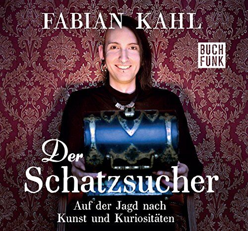Fabian Kahl Der Schatzsucher: Auf Der Jagd Nach Kunst Und Kuriositäten