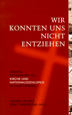 Rainer Lächele Wir Konnten Uns Nicht Entziehen. Dreissig Porträts Zu Kirche Und Nationalsozialismus In Württemberg