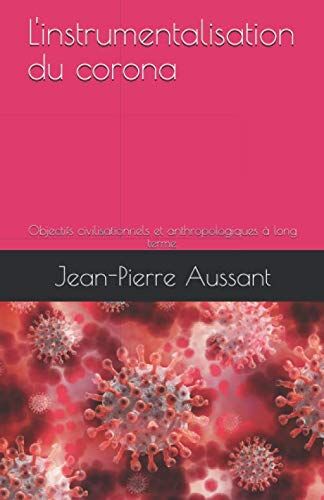 Jean-Pierre Aussant L'Instrumentalisation Du Corona: Objectifs Civilisationnels Et Anthropologiques À Long Terme.