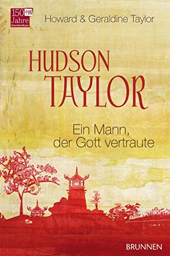 Taylor, Howard & Geraldine Hudson Taylor: Ein Mann, Der Gott Vertraute