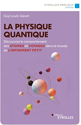 Guy Louis-Gavet La Physique Quantique: Découvrez Le Comportement Des Atomes Et Voyagez Dans Le Monde De L'Infiniment Petit