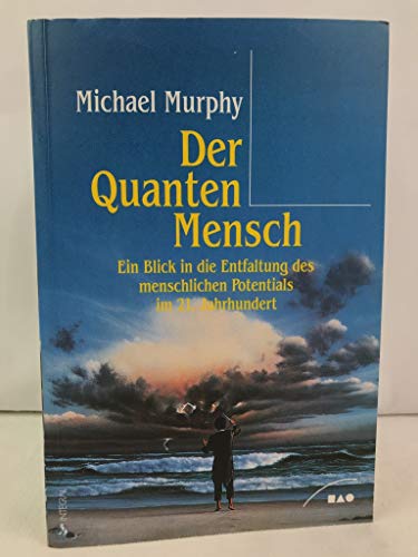 Michael Murphy Der Quantenmensch. Ein Blick In Die Entfaltung Des Menschlichen Potentials Im 21. Jahrhundert.