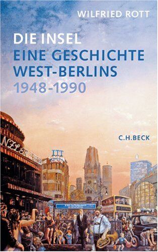 Wilfried Rott Die Insel: Eine Geschichte West-Berlins 1948-1990