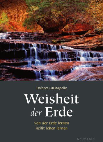 Dolores LaChapelle Weisheit Der Erde: Von Der Erde Lernen Heißt Leben Lernen