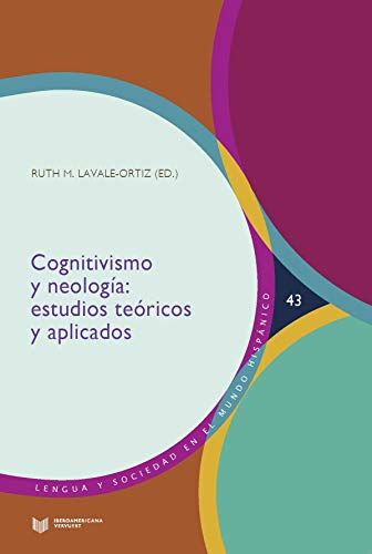 Ruth M. Lavale-Ortiz (ed) Cognitivismo Y Neología: Estudios Teóricos Y Aplicados (Lengua Y Sociedad En El Mundo Hispánico, Band 43)