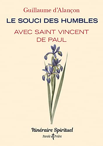 Alançon, Guillaume d' Le Souci Des Humbles Avec Saint Vincent De Paul: Itinéraire Spirituel