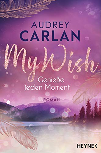 Audrey Carlan My Wish - Genieße Jeden Moment: Roman (Die Wish-Reihe, Band 3)