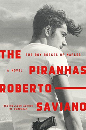 Roberto Saviano The Piranhas: The Boy Bosses Of Naples: A Novel