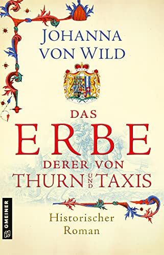 Johanna von Wild Das Erbe Derer Von Thurn Und Taxis: Historischer Roman (Historische Romane Im Gmeiner-Verlag)