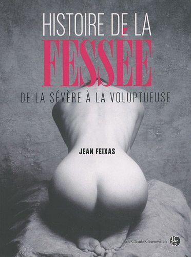 Jean Feixas Histoire De La Fessée : De La Sévère À La Voluptueuse