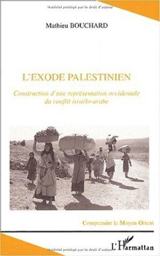 Mathieu Bouchard L'Exode Palestinien : Construction D'Une Représentation Occidentale Du Conflit Israélo-Arabe