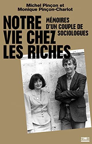 Monique Pinçon-Charlot Notre Vie Chez Les Riches - Mémoires D'Un Couple De Sociologues