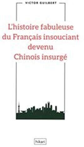 L'Histoire Fabuleuse Du Français Insouciant Devenu Chinois Insurgé