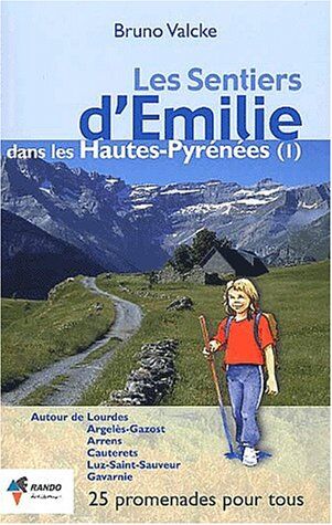 Bruno Valcke Les Sentiers D'Emilie Dans Les Hautes-Pyrénées. : Tome 1, Autour De Lourdes, Argelès-Gazost, Arrens, Cauterets, Luz-Saint-Sauveur, Gavarnie