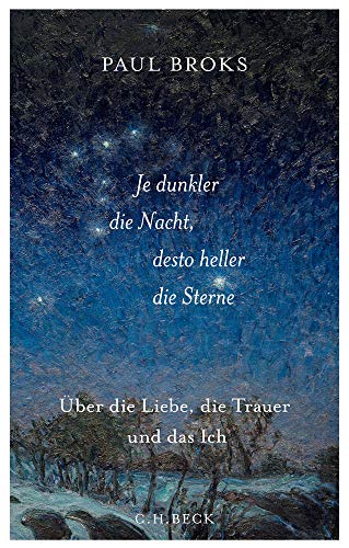 Paul Broks Je Dunkler Die Nacht, Desto Heller Die Sterne: Über Die Liebe, Die Trauer Und Das Ich