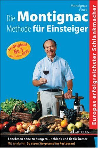 Hans Finck Die Montignac-Methode Für Einsteiger: Abnehmen Ohne Zu Hungern. Schlank Und Fit Für Immer. Mit Sonderteil: So Essen Sie Gesund Im Restaurant