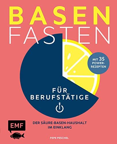 Pepe Peschel Basenfasten Für Berufstätige: Der Säure-Basen-Haushalt Im Einklang Mit 30 Power-Rezepten